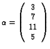 $\alpha = \left(
\begin{array}{c}
3\\ 7\\ 11\\ 5
\end{array}\right)$
