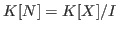 $K[N]= K[X]/I$