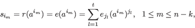 \begin{displaymath}
s_{i_m}=r(a^{i_m})=e(a^{i_m})= \sum_{l=1}^{t}e_{j_l}(a^{i_m})^{j_l}, \ \ 1\le m \le n-k,
\end{displaymath}