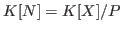 $K[N]=K[X]/P$