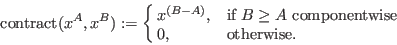 \begin{displaymath}{\rm contract}(x^A , x^B) := \cases{ x^{(B-A)}, &if $B\ge A$
componentwise\cr 0,&otherwise.\cr}\end{displaymath}