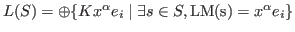 $L(S) = \oplus \{K x^{\alpha} e_i \mid \exists s \in S, \hbox{LM(s)}=x^{\alpha}e_i\}$