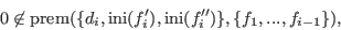 \begin{displaymath}0 \not\in \hbox{prem}(\{ d_i, \hbox{ini}(f_i'),
\hbox{ini}(f_i'')\},\{ f_1,...,f_{i-1}\}),\end{displaymath}