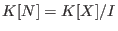 $K[N]= K[X]/I$