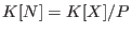 $K[N]=K[X]/P$