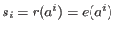 $s_i=r(a^i)=e(a^i)$