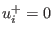 $u_i^+=0$