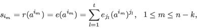 \begin{displaymath}
s_{i_m}=r(a^{i_m})=e(a^{i_m})= \sum_{l=1}^{t}e_{j_l}(a^{i_m})^{j_l}, \ \ 1\le m \le n-k,
\end{displaymath}