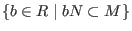 $\{b \in R \mid bN \subset M\}$