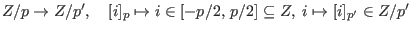 $Z/p \rightarrow Z/p^\prime,
\quad
[i]_p \mapsto i \in [-p/2, \, p/2] \subseteq Z, \;
i \mapsto [i]_{p^\prime} \in Z/p^\prime$